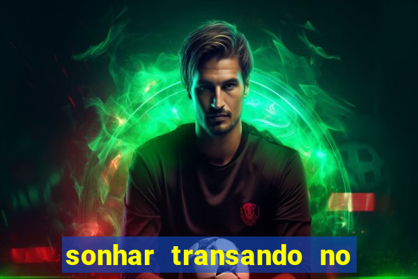 sonhar transando no jogo do bicho